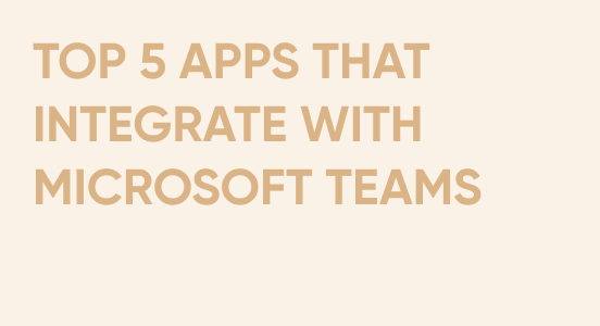 Top 5 apps that integrate with Microsoft Teams