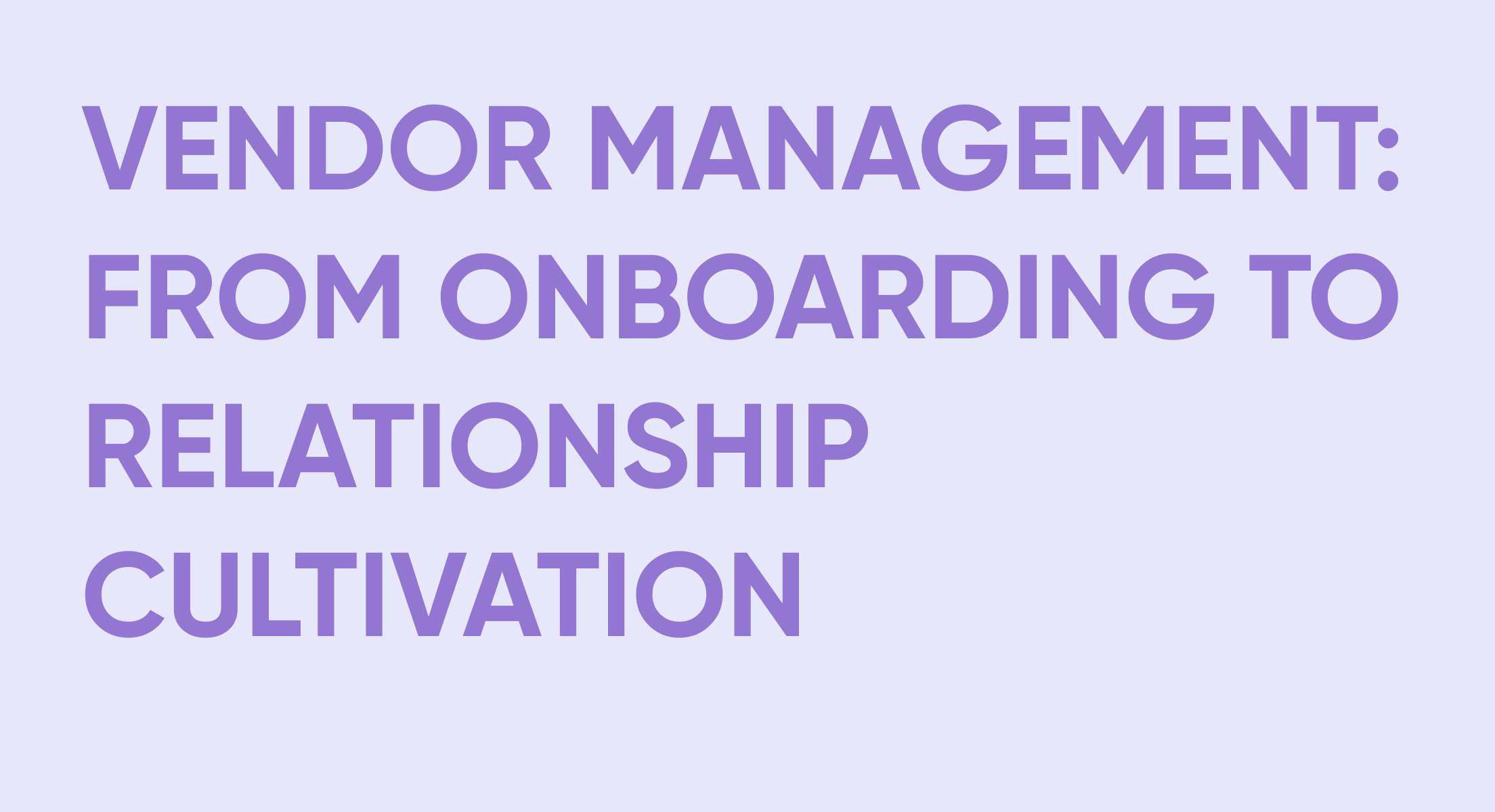 Vendor Management 101: From Onboarding to Relationship Cultivation