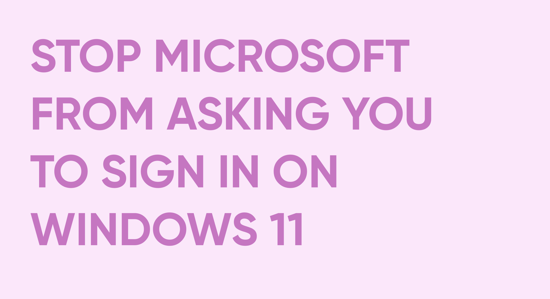 Stop Microsoft from Asking You to Sign In on Windows 11