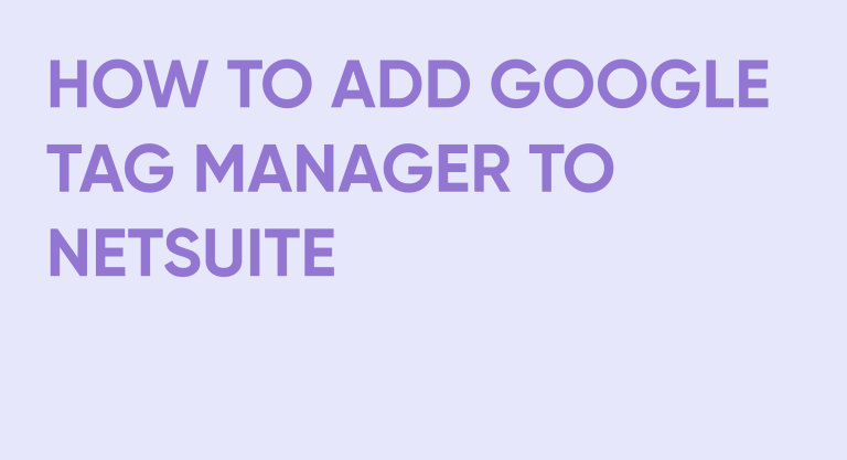 How to Add Google Tag Manager to NetSuite: A Step-by-Step Guide